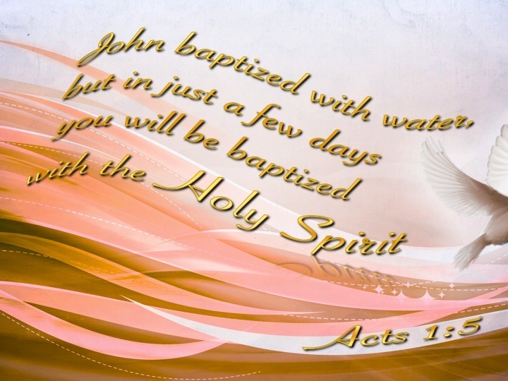 Acts 1:5 for John baptized with water, but you will be baptized with the  Holy Spirit not many days from now.”
