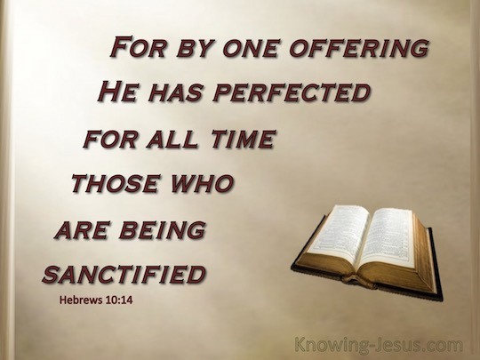 Hebrews 10:14 For by one offering He has perfected for all time those ...