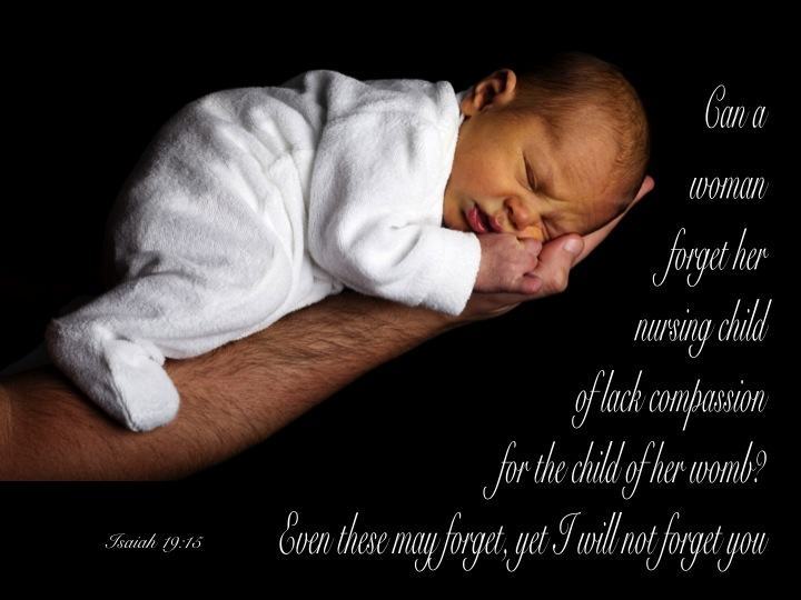 Isaiah 49:15 “Can a woman forget her nursing childAnd have no ...