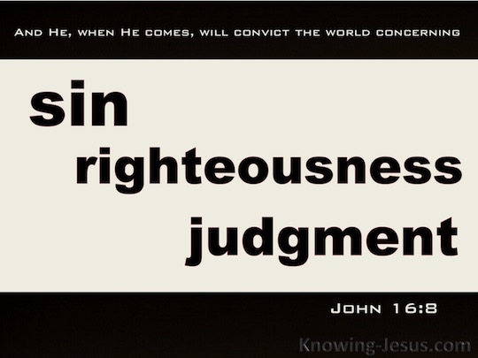 John 16:8 And He, when He comes, will convict the world concerning sin and  righteousness and judgment;