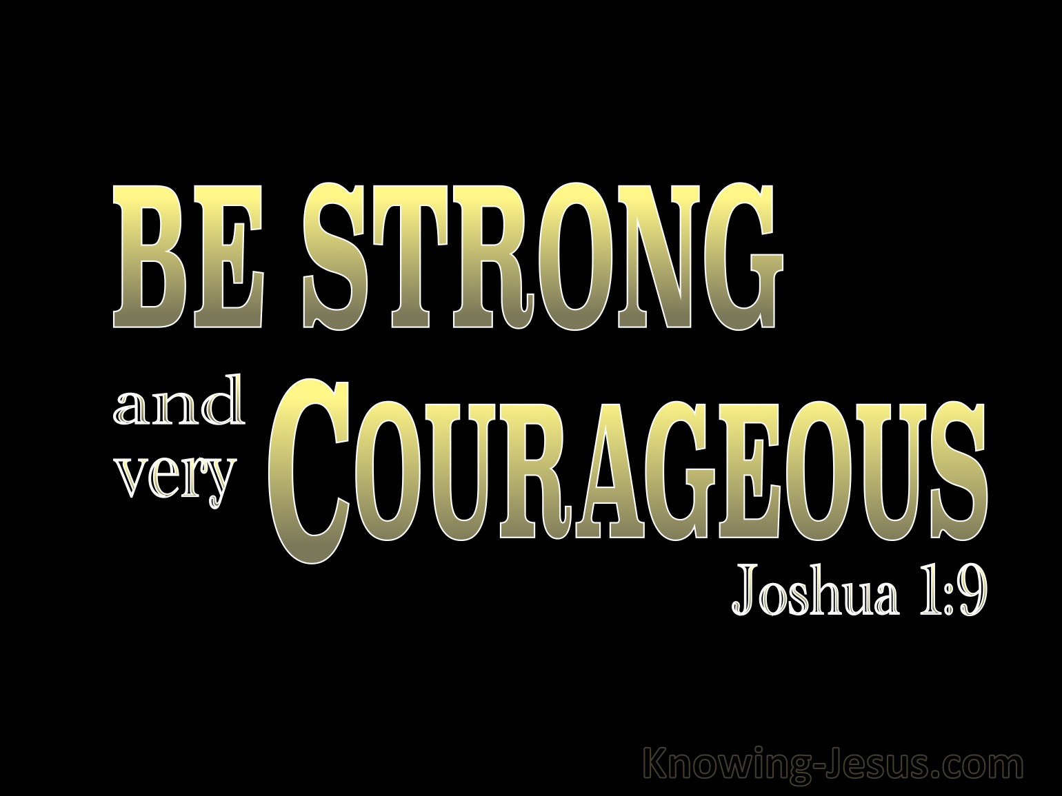 Joshua 1:9 Have I not commanded you? Be strong and courageous! Do not ...
