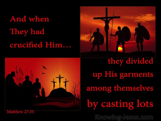 Matthew 27:35 And when they had crucified Him, they divided up His ...