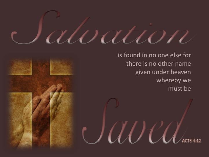 Acts 4 12 And There Is Salvation In No One Else For There Is No Other Name Under Heaven That Has Been Given Among Men By Which We Must Be Saved